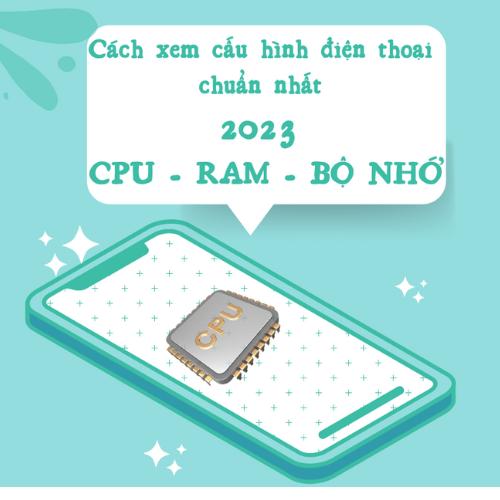Cách xem cấu hình điện thoại chuẩn nhất 2023 (CPU, RAM, bộ nhớ)