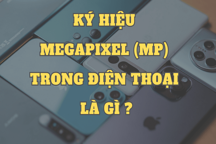 Ký hiệu MP trong điện thoại có ý nghĩa như thế nào Chỉ số MP này cao liệu có tốt hơn