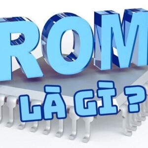 Tìm hiểu rom điện thoại là gì Chức năng và ý nghĩa của nó