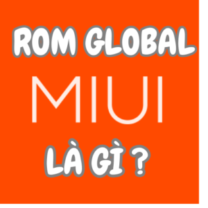 ROM Global là gì Loại ROM này có phổ biến không và ưu điểm là gì