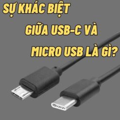 Sự khác biệt giữa USB C và Micro USB là gì So sánh 2 loại cổng sạc này