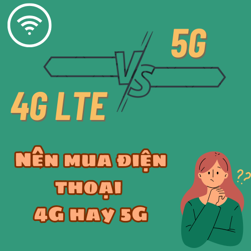 Sự lựa chọn giữa điện thoại 4G hay 5G nên mua điện thoại nào là hợp lý