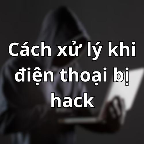 Cách xử lý khi điện thoại bị hack