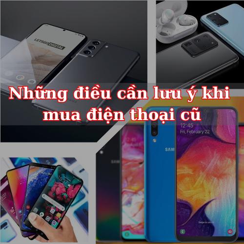 những điều cần lưu ý khi mua điện thoại cũ