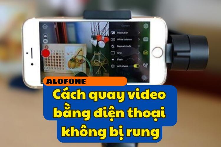 Cách quay video bằng điện thoại không bị rung