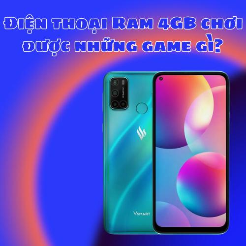 Điện thoại Ram 4GB chơi được những game gì