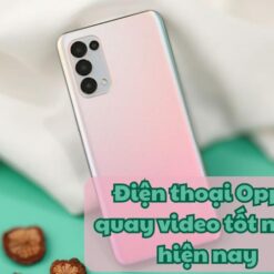 Điện thoại oppo quay video tốt nhất