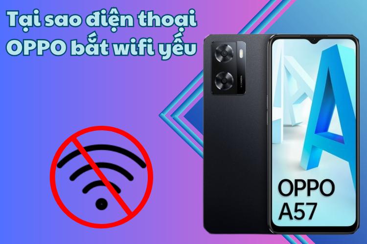 Tại sao điện thoại Oppo bắt wifi yếu