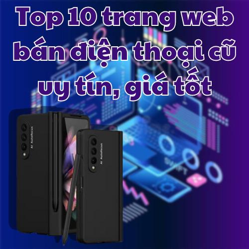 Top 10 trang web bán điện thoại cũ uy tín, giá tốt