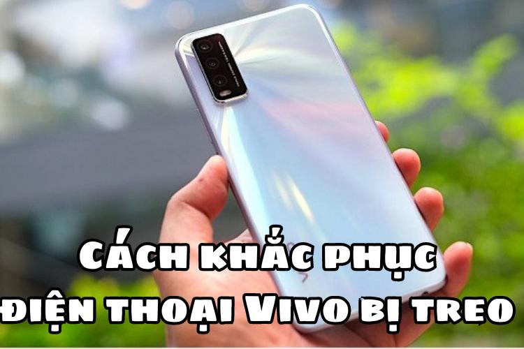 Cách khắc phục điện thoại Vivo bị treo