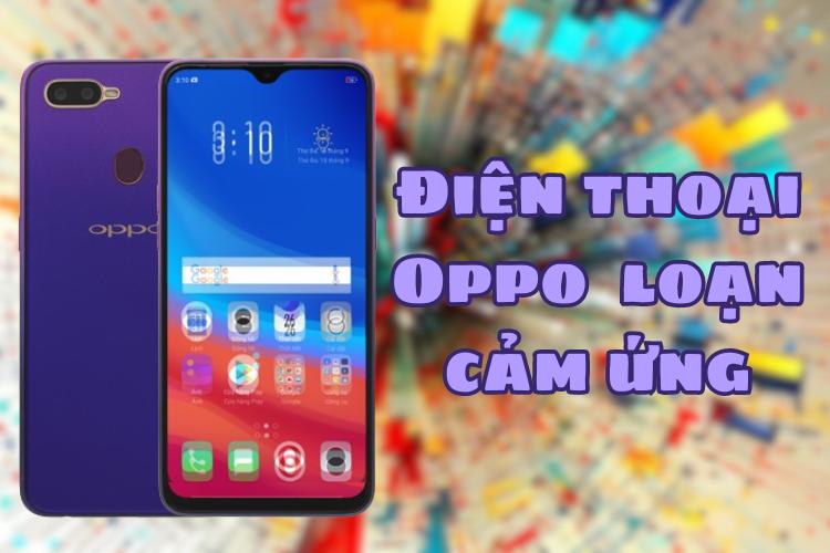 Điện thoại Oppo của bạn bị loạn cảm ứng