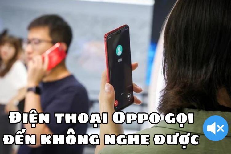 Điện thoại Oppo gọi đến không nghe được