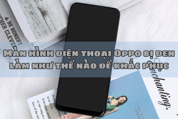 Màn hình điện thoại Oppo bị đen làm như thế nào để khắc phục
