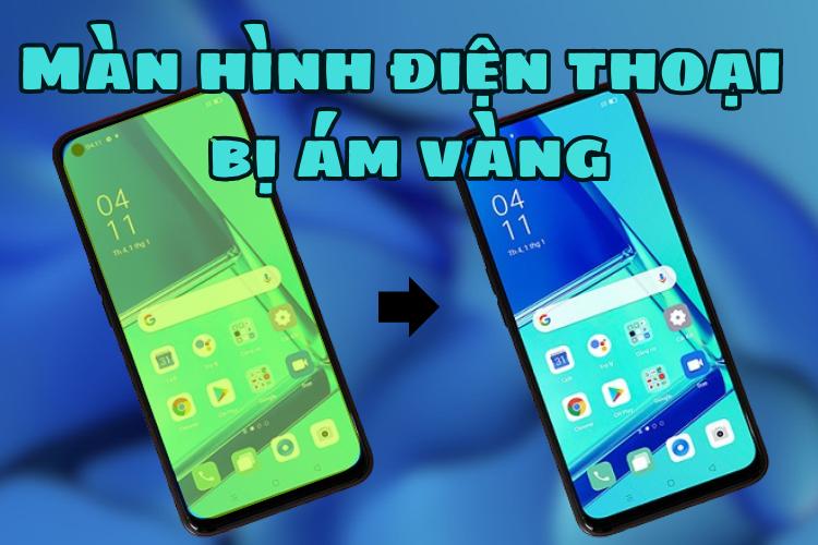 Màn hình điện thoại bị ám vàng là do đâu