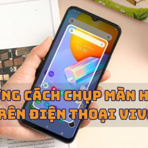 Những cách chụp màn hình trên điện thoại Vivo
