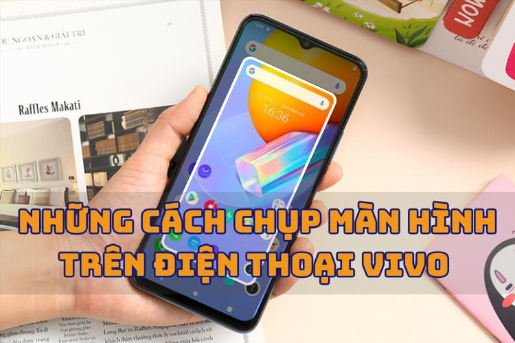 Những cách chụp màn hình trên điện thoại Vivo