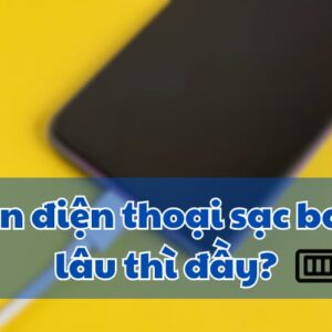 Pin điện thoại sạc bao lâu thì đầy