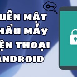 Quên mật khẩu máy điện thoại Android