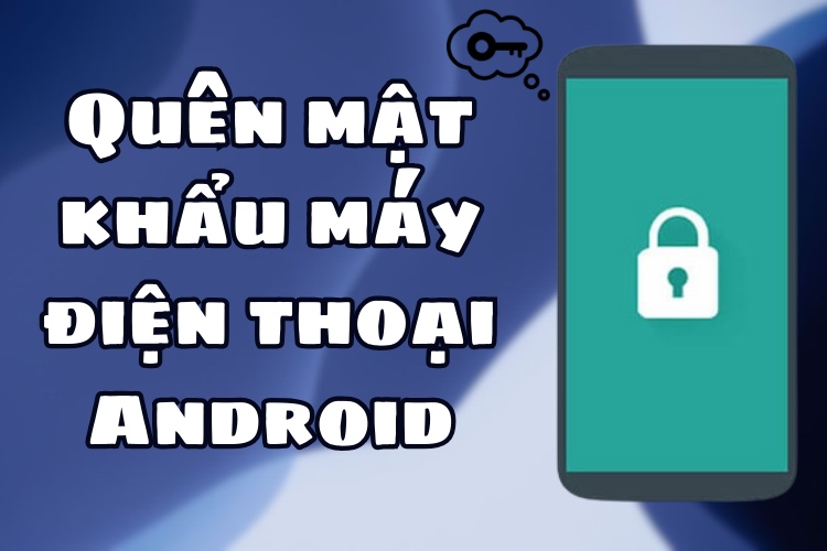 Quên mật khẩu máy điện thoại Android