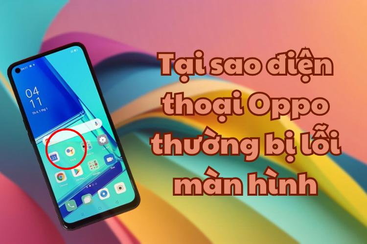 Tại sao điện thoại Oppo thường bị lỗi màn hình