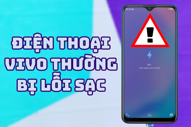 Tại sao điện thoại Vivo thường bị lỗi sạc