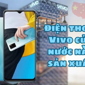 Điện thoại Vivo của nước nào sản xuất