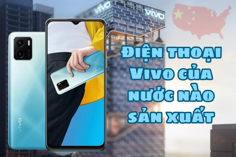 Điện thoại Vivo của nước nào sản xuất