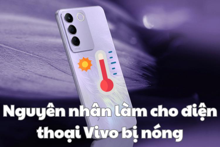 nguyên nhân làm cho điện thoại Vivo bị nóng